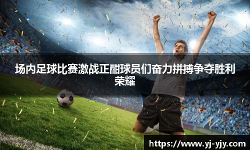 场内足球比赛激战正酣球员们奋力拼搏争夺胜利荣耀
