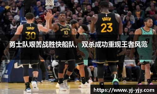 勇士队艰苦战胜快船队，双杀成功重现王者风范