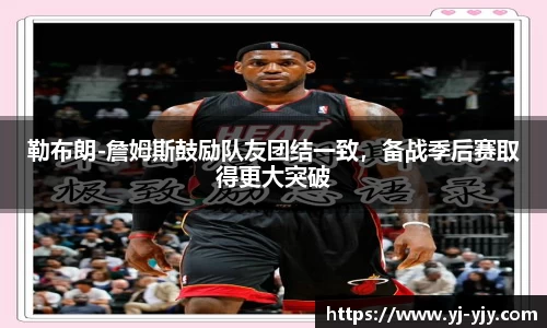 勒布朗-詹姆斯鼓励队友团结一致，备战季后赛取得更大突破