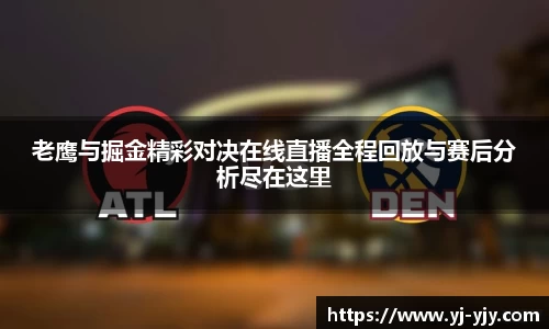 老鹰与掘金精彩对决在线直播全程回放与赛后分析尽在这里