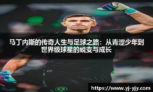 马丁内斯的传奇人生与足球之路：从青涩少年到世界级球星的蜕变与成长