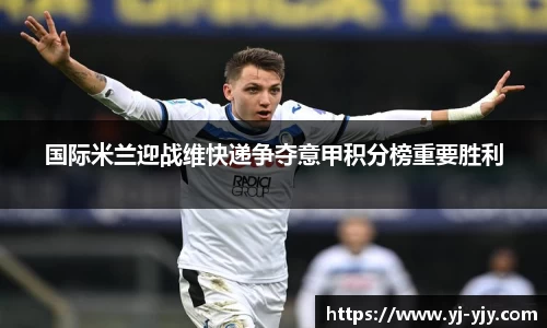 国际米兰迎战维快递争夺意甲积分榜重要胜利