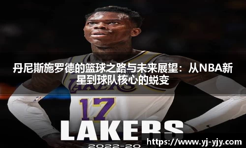 丹尼斯施罗德的篮球之路与未来展望：从NBA新星到球队核心的蜕变