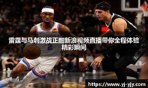 雷霆与马刺激战正酣新浪视频直播带你全程体验精彩瞬间