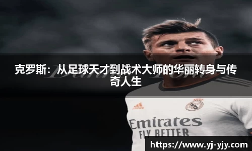 克罗斯：从足球天才到战术大师的华丽转身与传奇人生