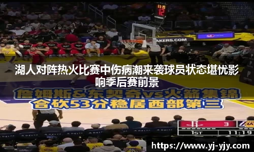 湖人对阵热火比赛中伤病潮来袭球员状态堪忧影响季后赛前景