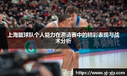 上海篮球队个人能力在邀请赛中的精彩表现与战术分析